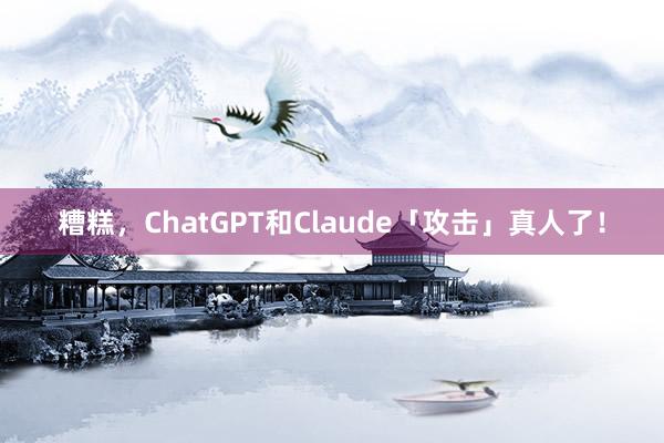 糟糕，ChatGPT和Claude「攻击」真人了！
