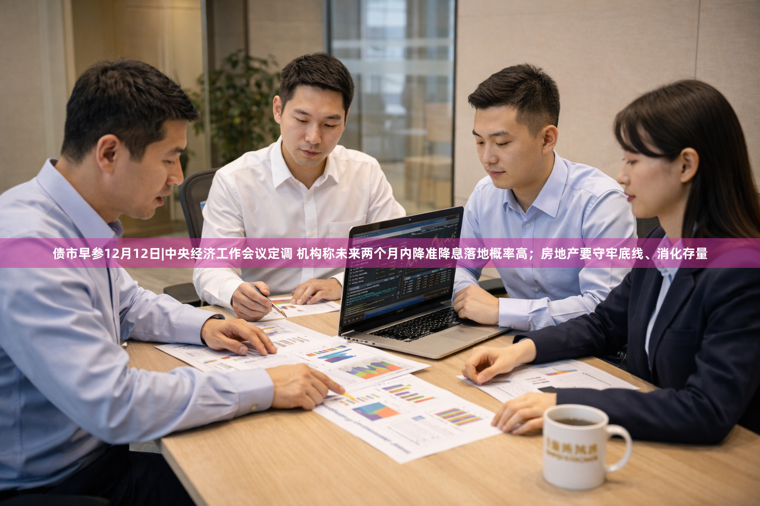 债市早参12月12日|中央经济工作会议定调 机构称未来两个月内降准降息落地概率高；房地产要守牢底线、消化存量
