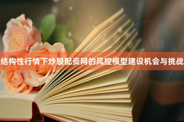 结构性行情下炒股配资网的风控模型建设机会与挑战