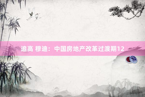 追高 穆迪：中国房地产改革过渡期12
