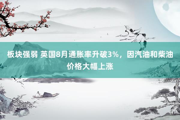 板块强弱 英国8月通胀率升破3%，因汽油和柴油价格大幅上涨