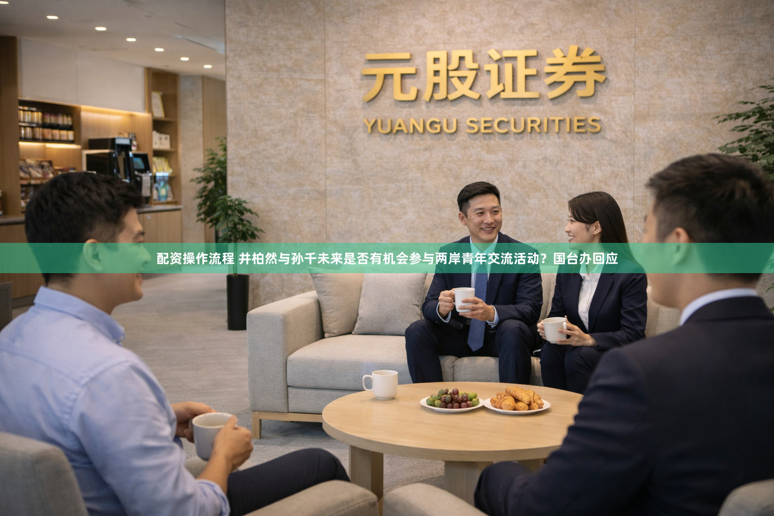 配资操作流程 井柏然与孙千未来是否有机会参与两岸青年交流活动？国台办回应