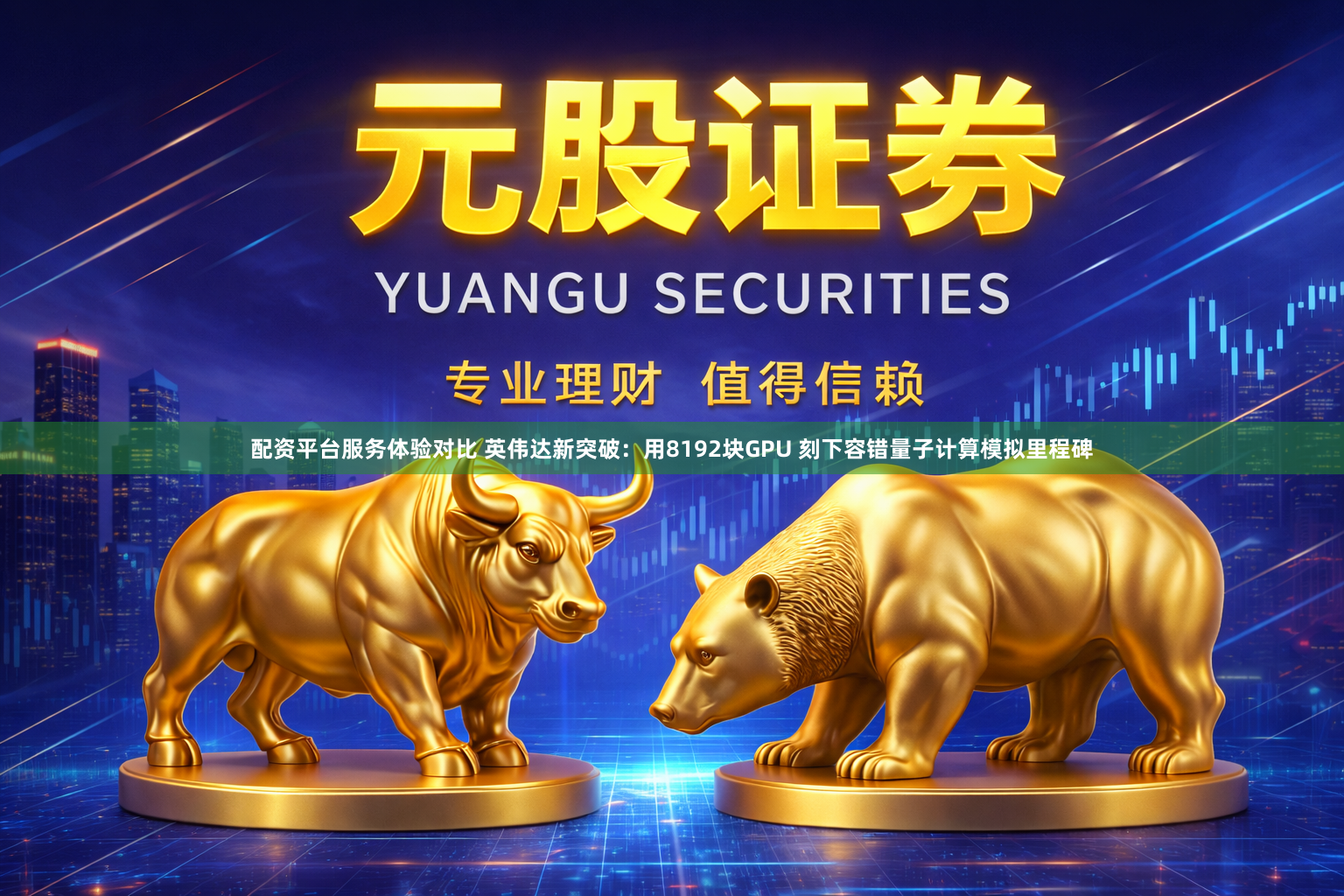 配资平台服务体验对比 英伟达新突破：用8192块GPU 刻下容错量子计算模拟里程碑